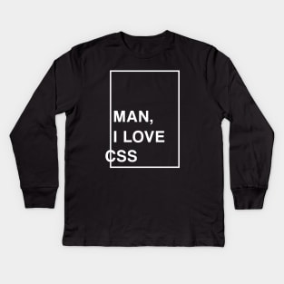 Man, I Love CSS Kids Long Sleeve T-Shirt